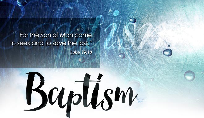 For the Son of Man came to seek and save the lost." Luke 19:10   BAPTISM